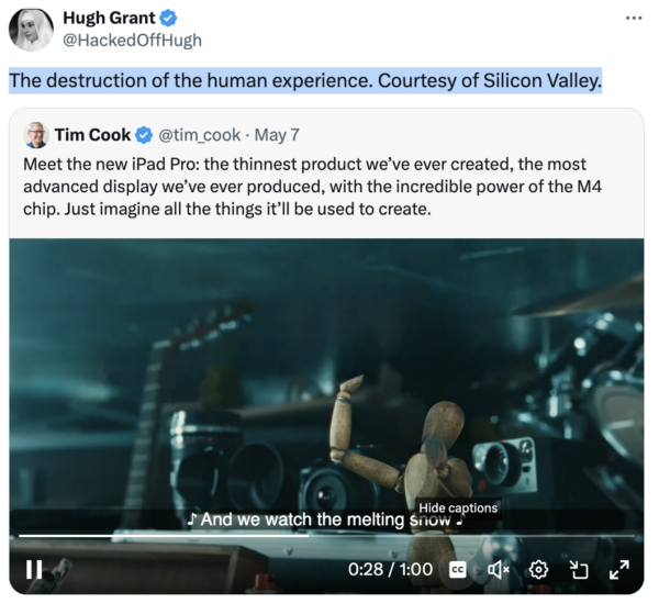 El actor Hugh Grant compartió la publicación de Tim Cook en X, que mostraba el anuncio, y añadió este comentario: “La destrucción de la experiencia humana.  Cortesía de Silicon Valley”.